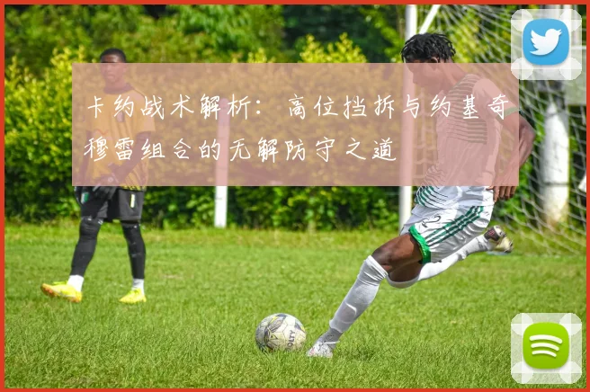 卡约战术解析：高位挡拆与约基奇穆雷组合的无解防守之道