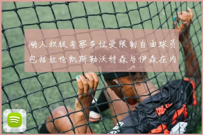 湖人积极考察多位受限制自由球员包括杜伦凯斯勒沃特森与伊森在内